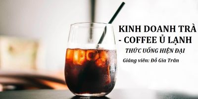 Kinh doanh trà & cà phê ủ lạnh - Thức uống hiện đại - Cold Brew Tea & Coffee