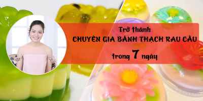 Trở thành chuyên gia bánh thạch rau câu trong 7 ngày