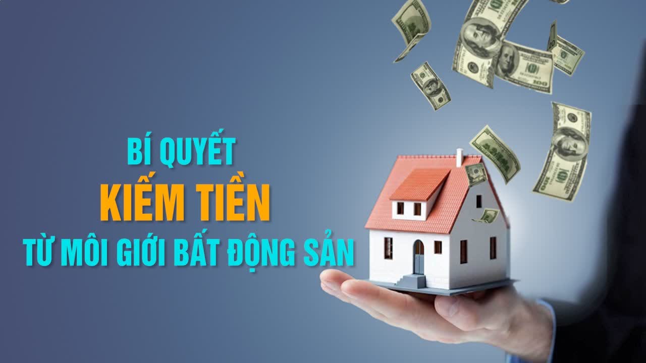 BÍ QUYẾT KIẾM TIỀN TỪ MÔI GIỚI BẤT ĐỘNG SẢN