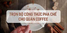 Bí quyết kinh doanh quán cà phê kèm trọn bộ công thức pha chế 