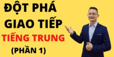 Đột phá giao tiếp tiếng Trung (Phần 1)