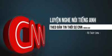 Luyện nghe nói Tiếng Anh theo bản tin thời sự CNN (nâng cao)