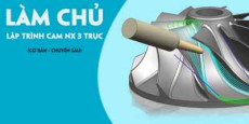 Làm chủ Lập trình CAM NX 3 trục (Cơ bản - Chuyên sâu)