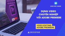 03. Dựng video chuyên nghiệp với Adobe Premiere